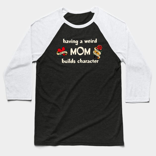 Having a Weird Mom Builds Character, mothers day gift idea, i love my mom Baseball T-Shirt by Pattyld